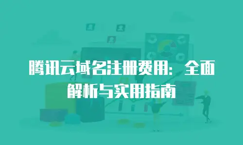 腾讯云域名注册费用：全面解析与实用指南
