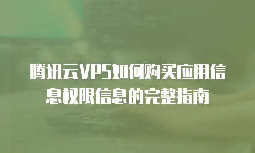 腾讯云VPS如何购买应用信息权限信息的完整指南