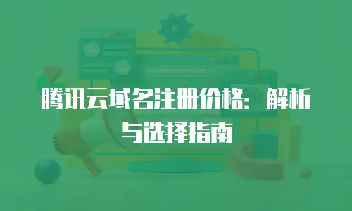 腾讯云域名注册价格：解析与选择指南