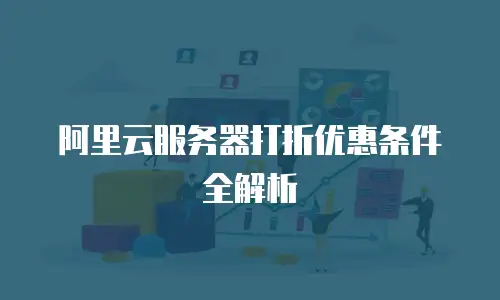 阿里云服务器打折优惠条件全解析