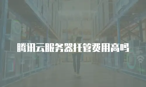 腾讯云服务器托管费用高吗