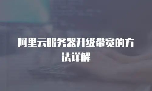 阿里云服务器升级带宽的方法详解
