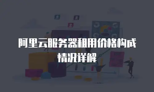 阿里云服务器租用价格构成情况详解
