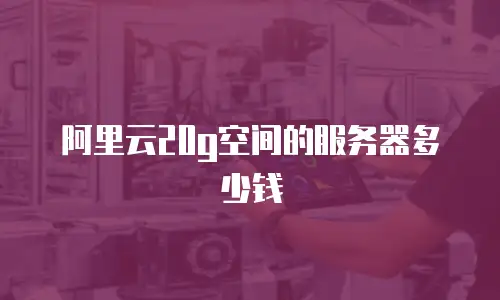 阿里云20g空间的服务器多少钱