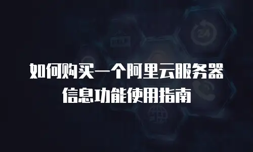 如何购买一个阿里云服务器信息功能使用指南