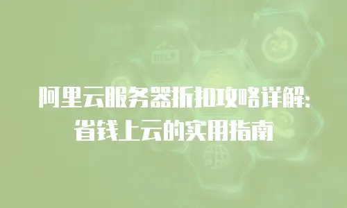 阿里云服务器折扣攻略详解：省钱上云的实用指南