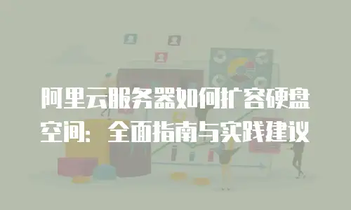阿里云服务器如何扩容硬盘空间：全面指南与实践建议