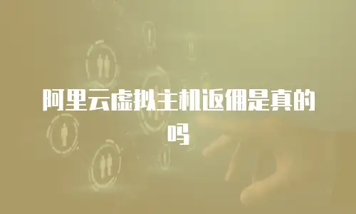 阿里云虚拟主机返佣是真的吗