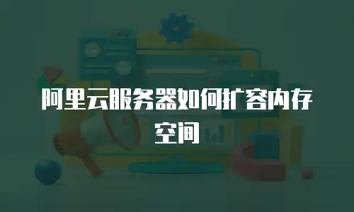 阿里云服务器如何扩容内存空间