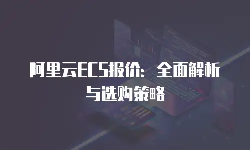 阿里云ECS报价：全面解析与选购策略