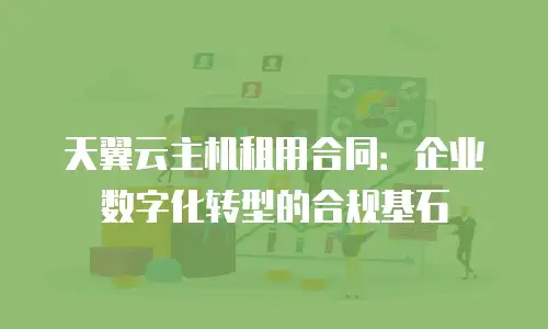 天翼云主机租用合同：企业数字化转型的合规基石