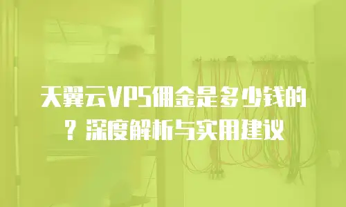 天翼云VPS佣金是多少钱的？深度解析与实用建议