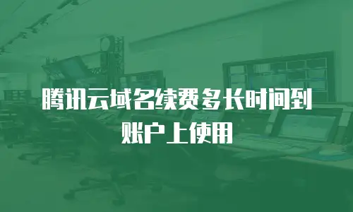 腾讯云域名续费多长时间到账户上使用