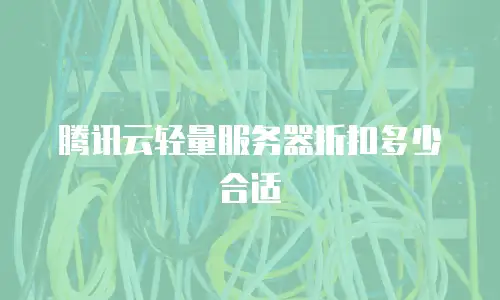 腾讯云轻量服务器折扣多少合适