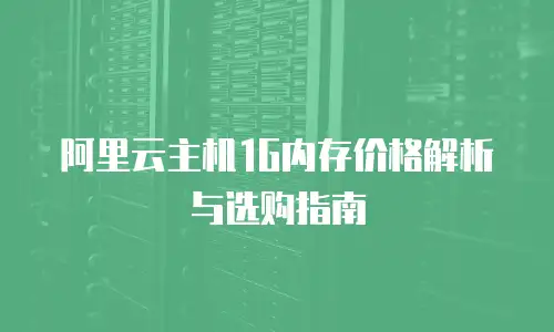阿里云主机1G内存价格解析与选购指南