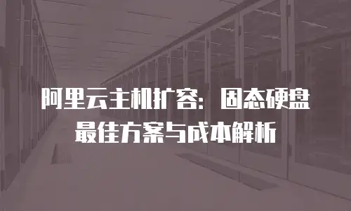 阿里云主机扩容：固态硬盘最佳方案与成本解析