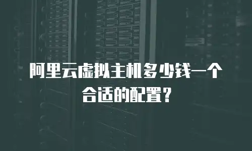 阿里云虚拟主机多少钱一个合适的配置？