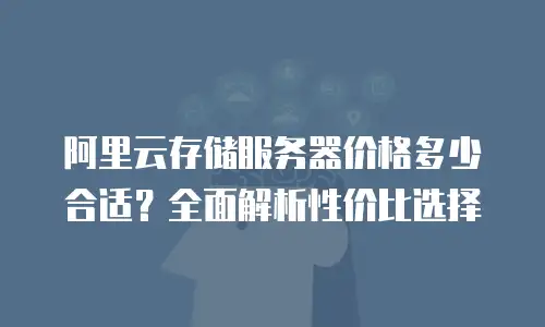 阿里云存储服务器价格多少合适？全面解析性价比选择