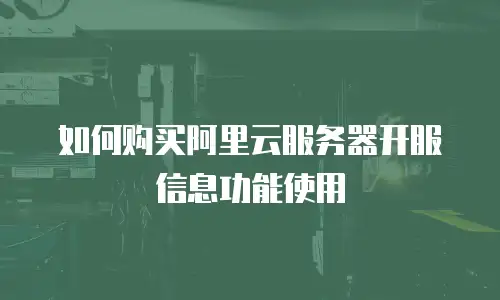如何购买阿里云服务器开服信息功能使用