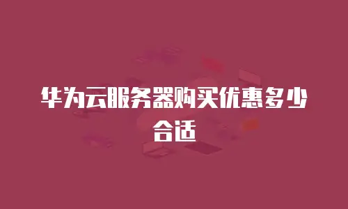华为云服务器购买优惠多少合适