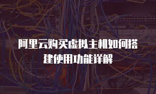 阿里云购买虚拟主机如何搭建使用功能详解