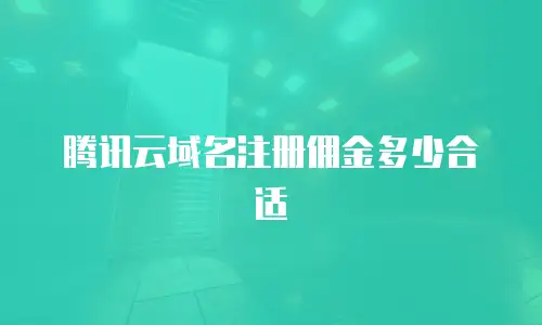 腾讯云域名注册佣金多少合适