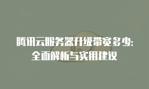 腾讯云服务器升级带宽多少：全面解析与实用建议