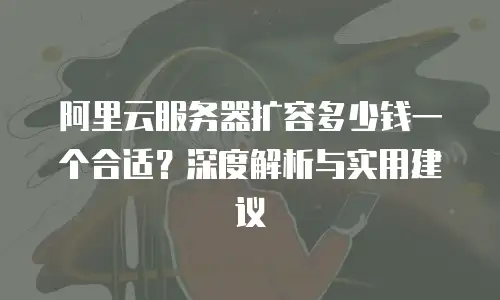 阿里云服务器扩容多少钱一个合适？深度解析与实用建议