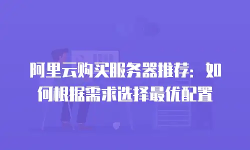 阿里云购买服务器推荐：如何根据需求选择最优配置