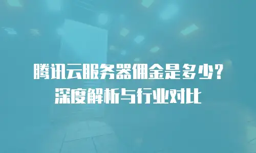 腾讯云服务器佣金是多少？深度解析与行业对比