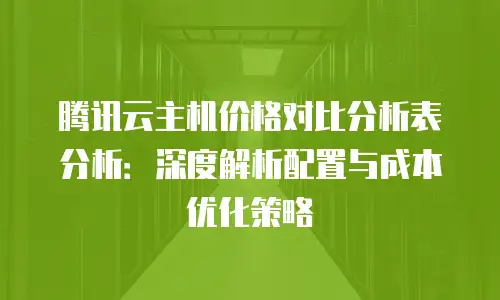 腾讯云主机价格对比分析表分析：深度解析配置与成本优化策略