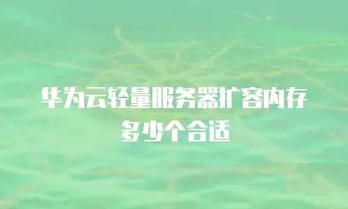 华为云轻量服务器扩容内存多少个合适