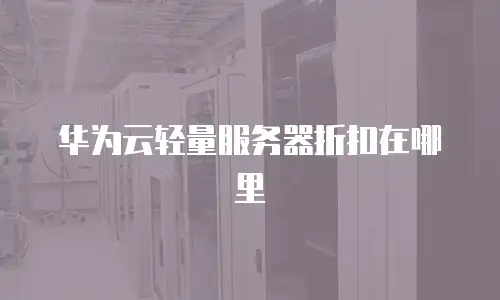 华为云轻量服务器折扣在哪里