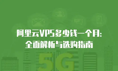阿里云VPS多少钱一个月：全面解析与选购指南