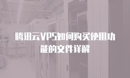 腾讯云VPS如何购买使用功能的文件详解