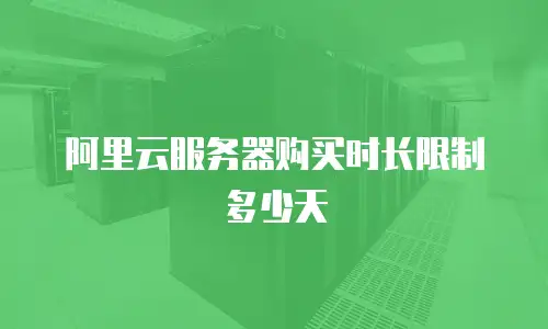 阿里云服务器购买时长限制多少天