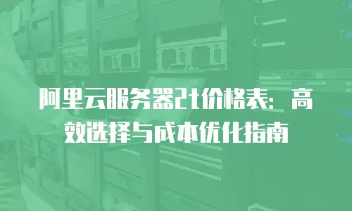 阿里云服务器2t价格表：高效选择与成本优化指南