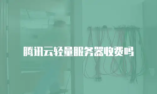 腾讯云轻量服务器收费吗