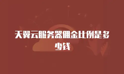 天翼云服务器佣金比例是多少钱