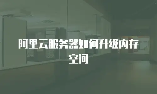 阿里云服务器如何升级内存空间
