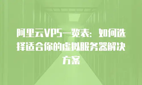 阿里云VPS一览表：如何选择适合你的虚拟服务器解决方案