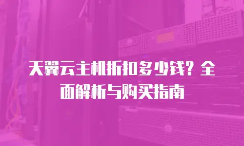 天翼云主机折扣多少钱？全面解析与购买指南