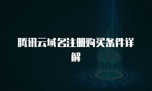 腾讯云域名注册购买条件详解