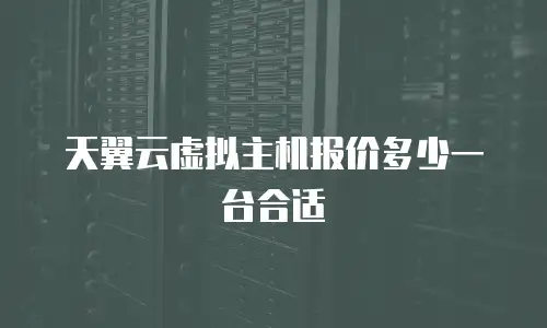 天翼云虚拟主机报价多少一台合适