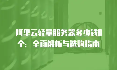 阿里云轻量服务器多少钱8个：全面解析与选购指南