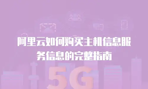阿里云如何购买主机信息服务信息的完整指南