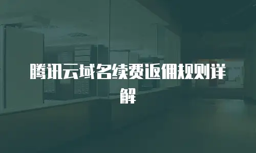 腾讯云域名续费返佣规则详解