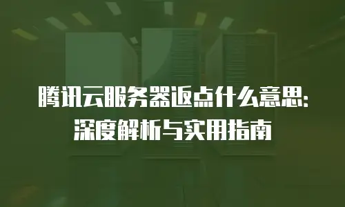 腾讯云服务器返点什么意思：深度解析与实用指南