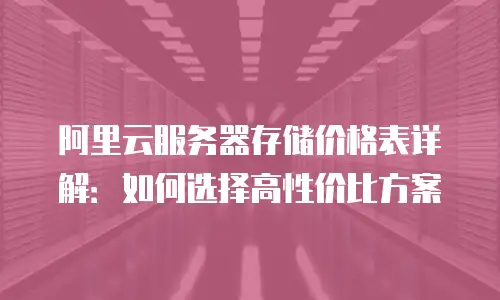 阿里云服务器存储价格表详解：如何选择高性价比方案
