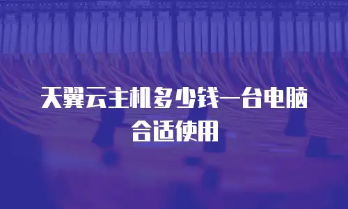 天翼云主机多少钱一台电脑合适使用